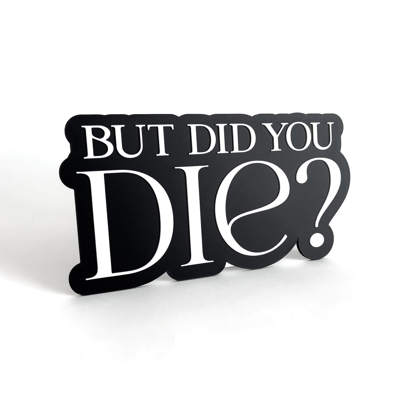 But Did You Die? - Photo Booth Prop, Halloween Themed, Black & White Sign