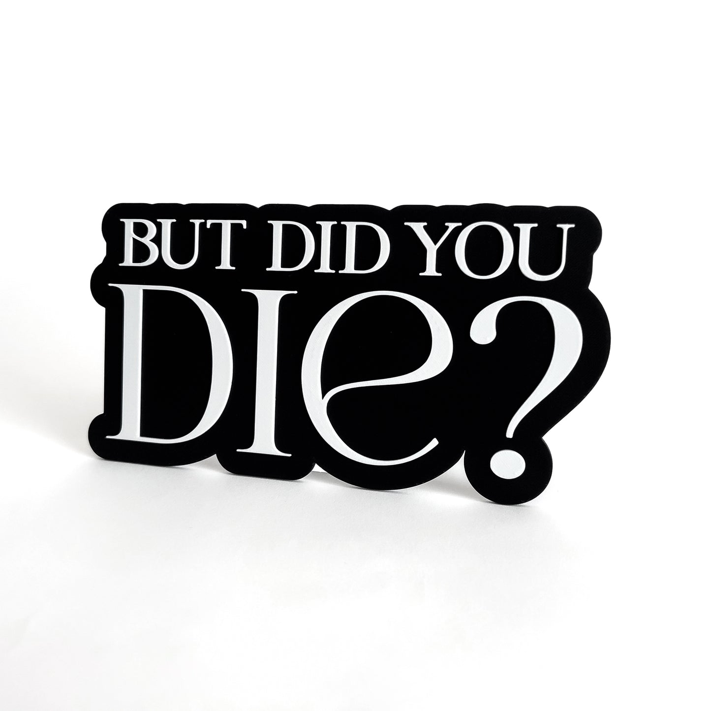 But Did You Die? - Photo Booth Prop, Halloween Themed, Black & White Sign