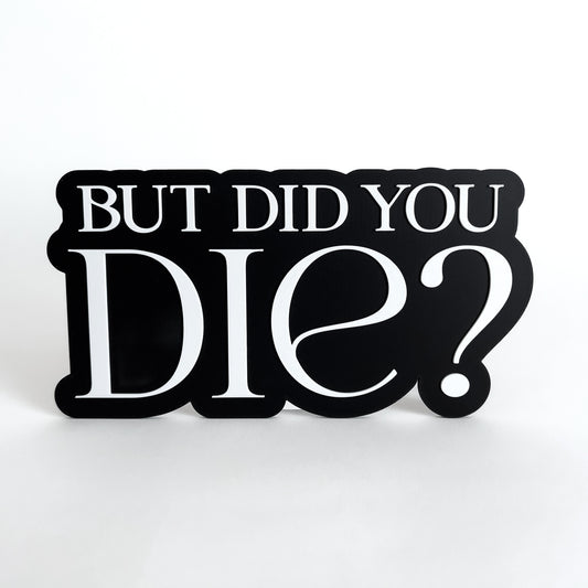 But Did You Die? - Photo Booth Prop, Halloween Themed, Black & White Sign