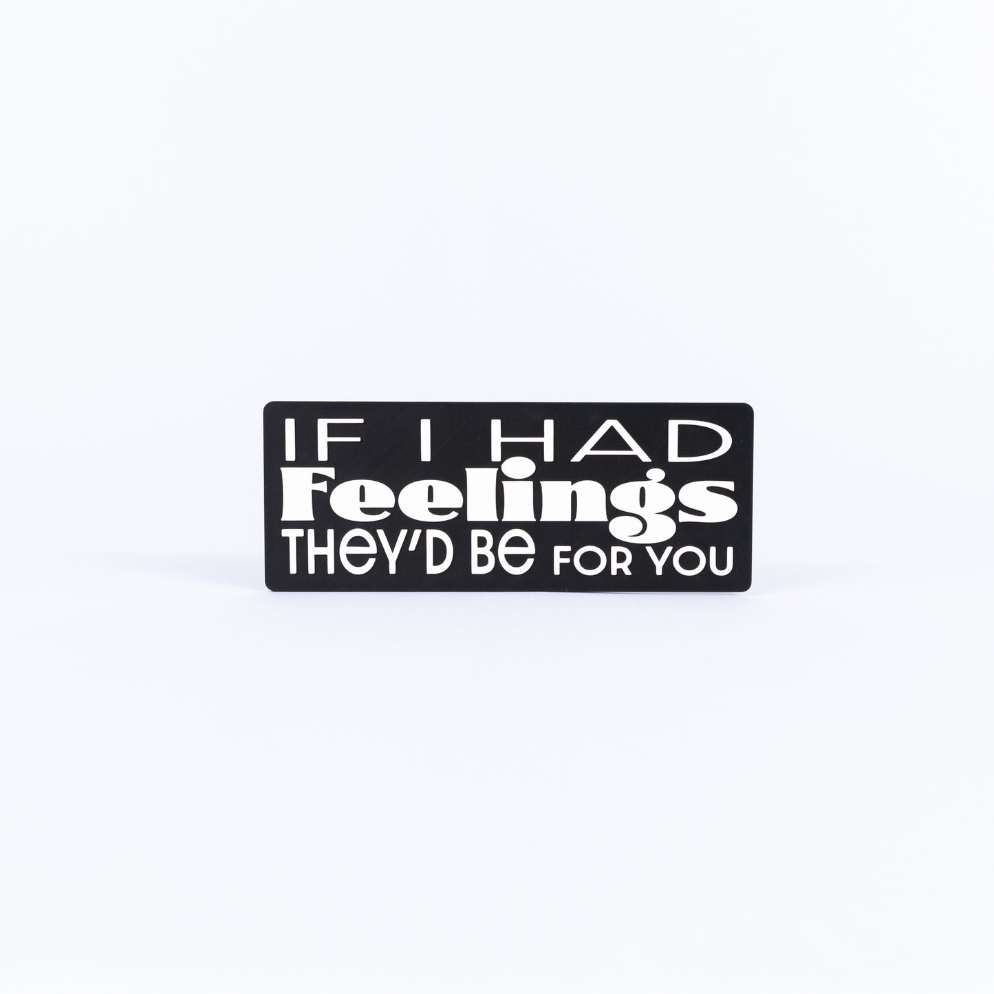 If I Had Feelings, They’d Be For You