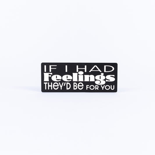 If I Had Feelings, They’d Be For You