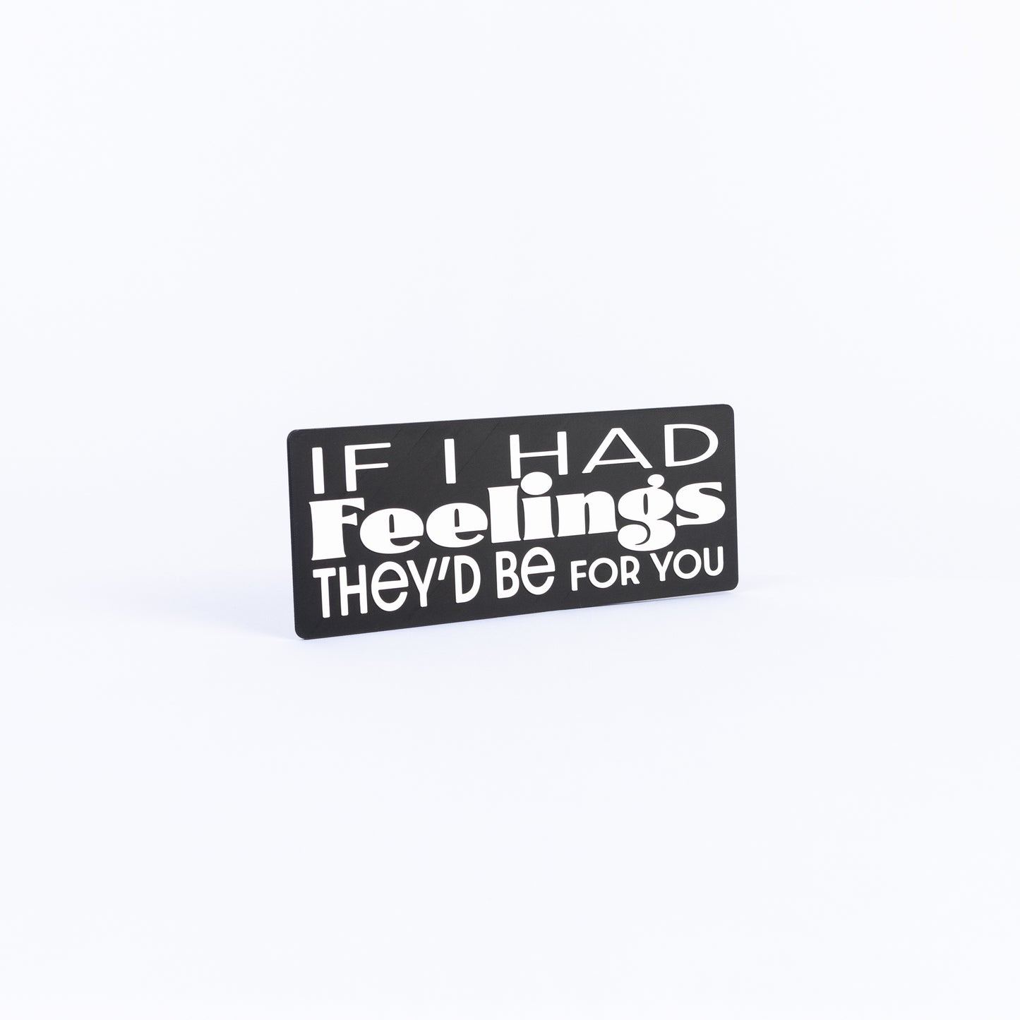 If I Had Feelings, They’d Be For You