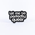 Black and white sign with white text 'Let me be perfectly queer' on a white background