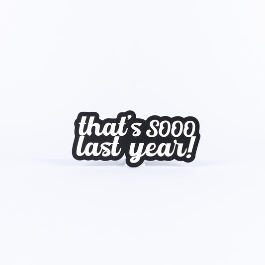That’s Sooo Last Year!