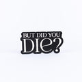 But Did You Die?
