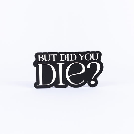 But Did You Die?